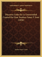 Discurso Leido En La Universidad Central Por Don Teodoro Yanez Y Font (1856) 1169413544 Book Cover
