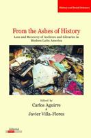 From the Ashes of History. Loss and Recovery of Archives and Libraries in Modern Latin America 0985371552 Book Cover
