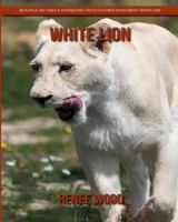 White Lion: Beautiful Pictures & Interesting Facts Children Book about White Lion 1795603437 Book Cover