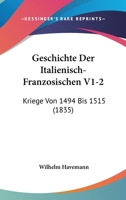Geschichte Der Italienisch-Franzosischen V1-2: Kriege Von 1494 Bis 1515 (1835) 1168494923 Book Cover