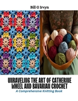 Unraveling the Art of Catherine Wheel and Bavarian Crochet: A Comprehensive Knitting Book B0CQQPHGKX Book Cover