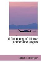A Dictionary of Idioms, French and English 1436725038 Book Cover