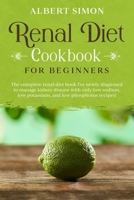 Renal Diet Cookbook for Beginners: The Complete Renal Diet Book for Newly Diagnosed to Manage Kidney Disease with Only Low Sodium, Low Potassium and Low Phosphorus Recipes! B08NY33QJ4 Book Cover