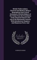British Violin-Makers Classical and Modern; Being a Biographical and Critical Dictionary of British Makers of the Violin from the Foundation of the Classical School to the End of the Nineteenth Centur 9354443370 Book Cover