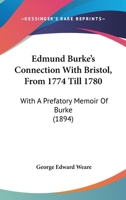 Edmund Burke's Connection With Bristol, From 1774 Till 1780: With A Prefatory Memoir Of Burke 1436829364 Book Cover