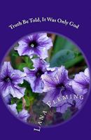 Truth Be Told, It Was Only God 1453825452 Book Cover