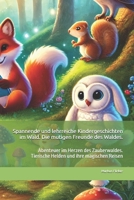 Spannende und lehrreiche Kindergeschichten im Wald. Die mutigen Freunde des Waldes.: Abenteuer im Herzen des Zauberwaldes. Tierische Helden und ihre magischen Reisen (German Edition) B0DQY52M5C Book Cover