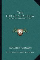 The End of a Rainbow: An American Story (Classic Reprint) 1104388065 Book Cover