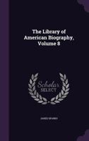 The Library of American Biography, Volume 8 1355768446 Book Cover