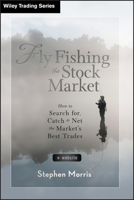 Fly Fishing the Stock Market: How to Search For, Catch, and Net the Market's Best Trades 1118336046 Book Cover