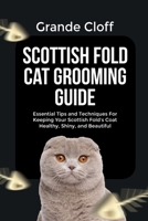 SCOTTISH FOLD CAT GROOMING GUIDE: Essential Tips and Techniques For Keeping Your Scottish Fold’s Coat Healthy, Shiny, and Beautiful B0FSXRCX39 Book Cover