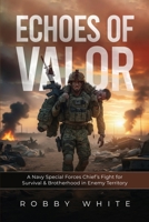 Echoes of Valor - A Navy Special Forces Survival Story of Brotherhood and War in Enemy Territory B0GSSBY7CD Book Cover