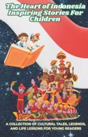 The Heart of Indonesia: Inspiring Stories for Children: A Collection of Cultural Tales, Legends, and Life Lessons for Young Readers B0G52G5V4H Book Cover