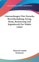 Untersuchungen Uber Zuwachs, Bewirthschaftung, Ertrag, Rente, Besteuerung Und Kapitalwerth Der Walder 110451916X Book Cover
