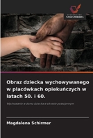 Obraz dziecka wychowywanego w placówkach opiekunczych w latach 50. i 60. (Polish Edition) 6208468663 Book Cover