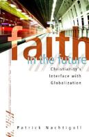 Faith in the Future: Christianity's Interface with Globalization 1593173172 Book Cover