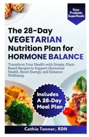 The 28-Day Vegetarian Nutrition Plan for Hormone Balance: Transform Your Health with Simple, Plant-Based Recipes to Support Hormonal Health, Boost Energy, and Enhance Wellbeing B0GL2VBBP9 Book Cover