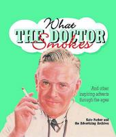 What the Doctor Smokes: And Other Inspiring Adverts Through the Ages 1845379802 Book Cover