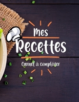 Mes Recettes Cahier de Recettes � Compl�ter: Broch�, Carnet de recettes, Pour 100 recettes, (8,5x11 pouces / ca. A4), Livre de cuisine personnalis� � �crire 100 recettes B084QH2MCQ Book Cover