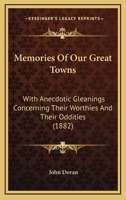 Memories Of Our Great Towns: With Anecdotic Gleanings Concerning Their Worthies And Their Oddities 1144514274 Book Cover