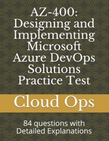 Az-400: Designing and Implementing Microsoft Azure DevOps Solutions Practice Test: 84 questions with Detailed Explanations B08KSP3GRR Book Cover