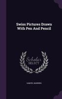 Swiss Pictures: Drawn With Pen and Pencil 101490885X Book Cover