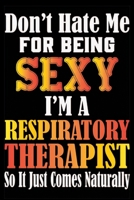 Don't Hate Me For Being Sexy, I'm A Respairetory Therapist So It just Come Naturally: Don't Hate Me For Being Sexy, I'm A Respairetory Therapist So It just Come Naturally 1677992719 Book Cover