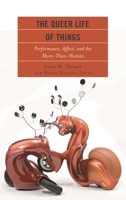 The Queer Life of Things: Performance, Affect, and the More-Than-Human 1498541011 Book Cover