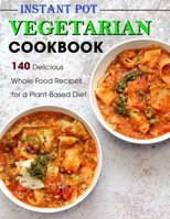 Instant Pot Vegetarian Cookbook: 140 Delicious Whole Food Recipes for a Plant-Based Diet B09FRZZP3M Book Cover