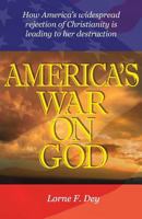 America's War on God: How America’s widespread rejection of Christianity is leading to her destruction 1514279606 Book Cover