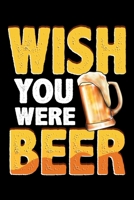 Wish You Were Beer: Funny Wish You Were Beer Drinking Pun & Joke Blank Composition Notebook for Journaling & Writing (120 Lined Pages, 6 x 9) 1712384619 Book Cover