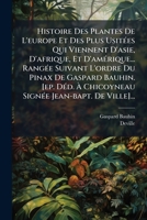 Histoire Des Plantes De L'europe Et Des Plus Usitées Qui Viennent D'asie, D'afrique, Et D'amérique... Rangée Suivant L'ordre Du Pinax De Gaspard ... Jean-bapt. De Ville]... 1276853084 Book Cover