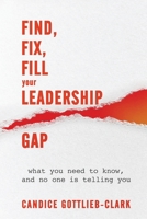 Find, Fix, Fill Your Leadership Gap: what you need to know, and no one is telling you B09SP1FQX4 Book Cover