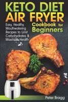 KETO DIET AIR FRYER Cookbook for Beginners: Easy, Healthy, Mouthwatering Recipes to Limit Carbohydrates and Maximize Health 1792871457 Book Cover