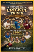 THE COMPLETE BOOK OF CRICKET TRIVIA FROM 1900s TO 2000s: Check What You Know Through [360] Two Hundred Ten Fun and Challenging Questions B0GMWR3CPY Book Cover