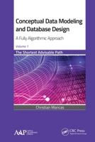 Conceptual Data Modeling and Database Design: A Fully Algorithmic Approach, Volume 1: The Shortest Advisable Path 1774635453 Book Cover