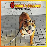 George A. Bulldog: Why Do I Pull? B0F88MQFQS Book Cover