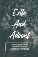 Exile And Advent: Advent Reflections For Difficult Times To Understand Exiles B09KN7Y8CZ Book Cover