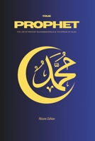 TRUE PROPHET: The Life of Prophet Muhammad(PBUH) and the spread of Islam 1069107905 Book Cover