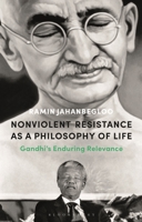 Nonviolent Resistance as a Philosophy of Life: Gandhi’s Enduring Relevance 1350168289 Book Cover