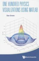 One Hundred Physics Visualizations Using MATLAB:(With DVD-ROM) 9814518441 Book Cover