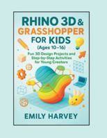 Rhino 3D & Grasshopper for Kids (Ages 10-16): Fun 3D Design Projects and Step-by-Step Activities for Young Creators B0G496J9VN Book Cover