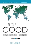 Be the Good: Becoming a Force for a Better World 1950241793 Book Cover