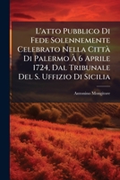 L'atto Pubblico Di Fede Solennemente Celebrato Nella Città Di Palermo À 6 Aprile 1724, Dal Tribunale Del S. Uffizio Di Sicilia 1148093109 Book Cover