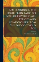 Sex Training in the Home: Plain Talks on Sex Life Covering All Periods and Relationships From Childhood to Old Age 1025979117 Book Cover