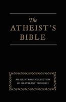 The Atheist's Bible: An Illustrious Collection of Irreverent Thoughts
