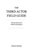 THE THIRD ACTOR FIELD GUIDE: Holding Observation Without Participation (The Third Actor Framework) B0GDTQ5PQN Book Cover