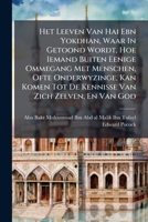 Het Leeven Van Hai Ebn Yokdhan, Waar In Getoond Wordt, Hoe Iemand Buiten Eenige Ommegang Met Menschen, Ofte Onderwyzinge, Kan Komen Tot De Kennisse Van Zich Zelven, En Van God... 1270971131 Book Cover