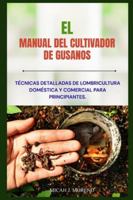 EL MANUAL DEL CULTIVADOR DE GUSANOS: Técnicas detalladas de lombricultura doméstica y comercial para principiantes. B0G4JR4Y5L Book Cover