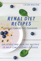 Renal Diet Recipes: The Ultimate CKD Cookbook - Delicious and Healthy Recipes to Help Limit Kidney Disease 1801135916 Book Cover